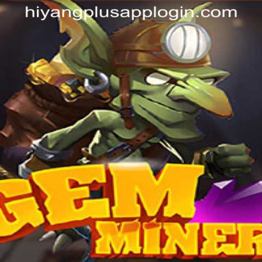 Discover the World of GemMiner and the HIYANGPLUS APP LOGIN Feature